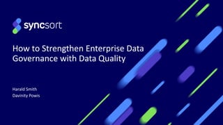 Harald Smith
Davinity Powis
How to Strengthen Enterprise Data
Governance with Data Quality
 