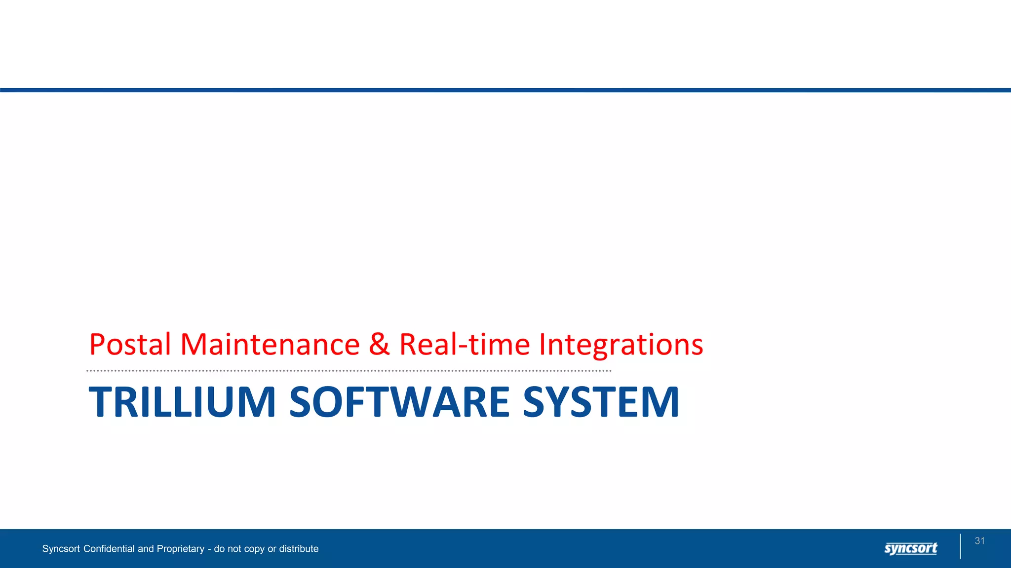 TRILLIUM SOFTWARE SYSTEM
Postal Maintenance & Real-time Integrations
Syncsort Confidential and Proprietary - do not copy or distribute
31
 