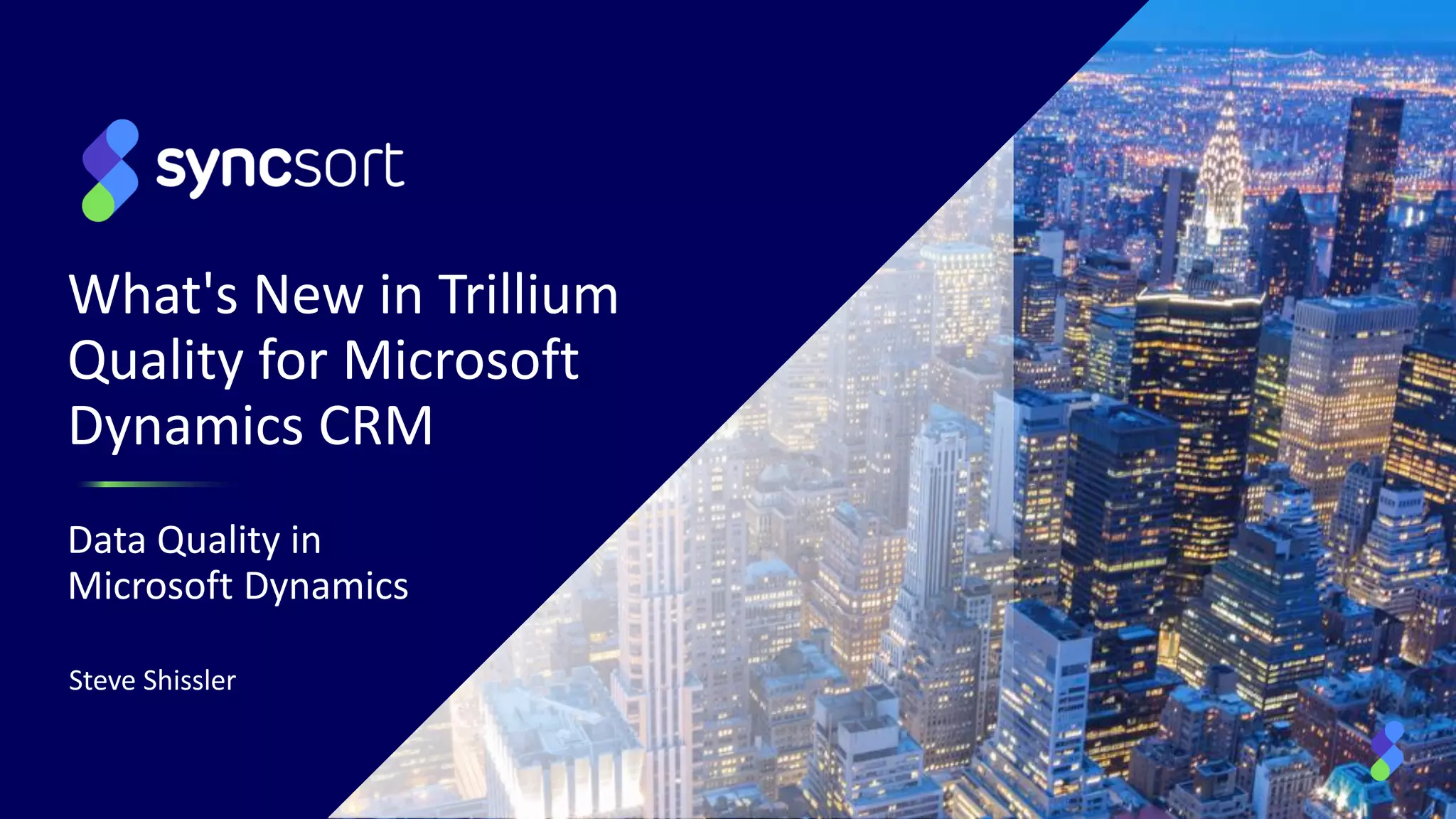 1
What's New in Trillium
Quality for Microsoft
Dynamics CRM
Data Quality in
Microsoft Dynamics
Steve Shissler
 
