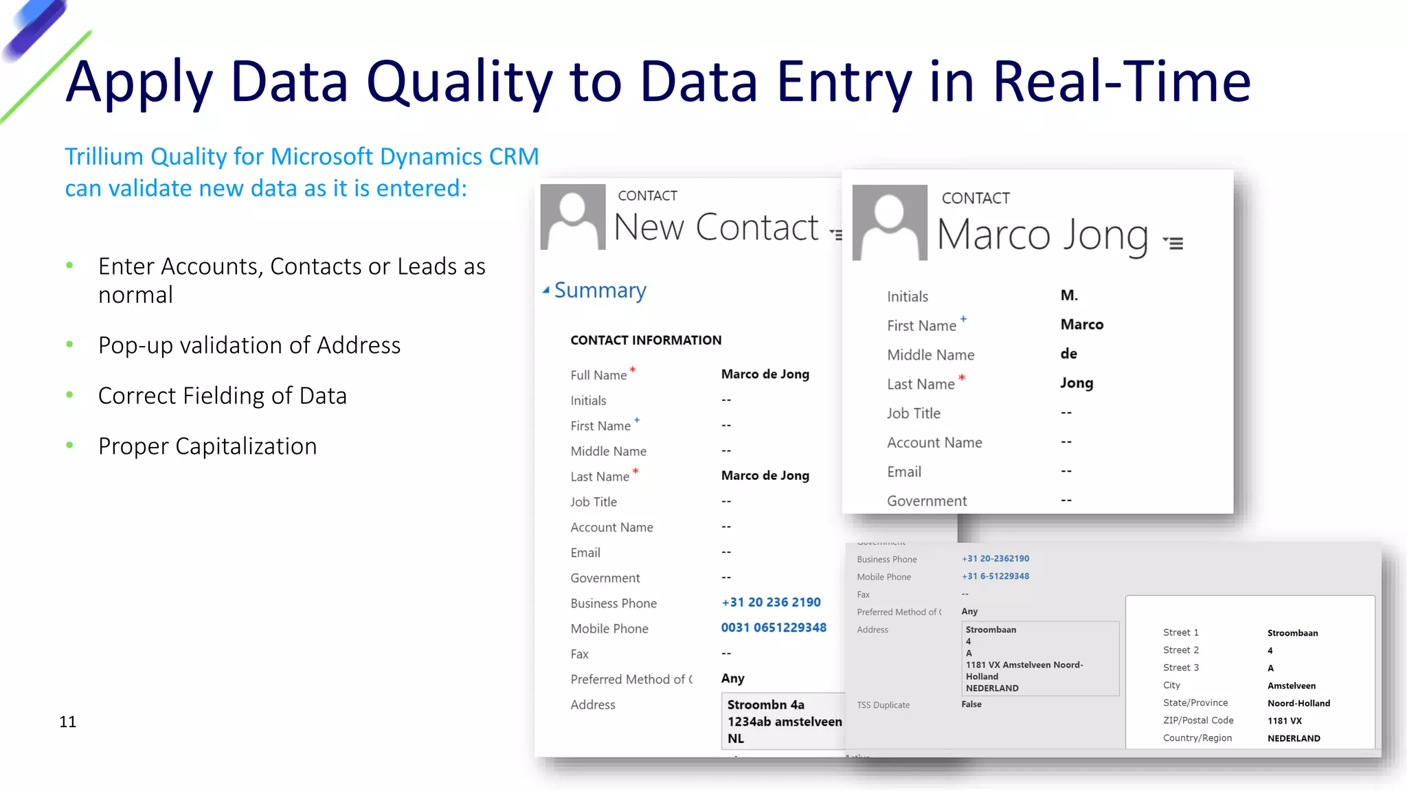 11
• Enter Accounts, Contacts or Leads as
normal
• Pop-up validation of Address
• Correct Fielding of Data
• Proper Capitalization
Apply Data Quality to Data Entry in Real-Time
Trillium Quality for Microsoft Dynamics CRM
can validate new data as it is entered:
 