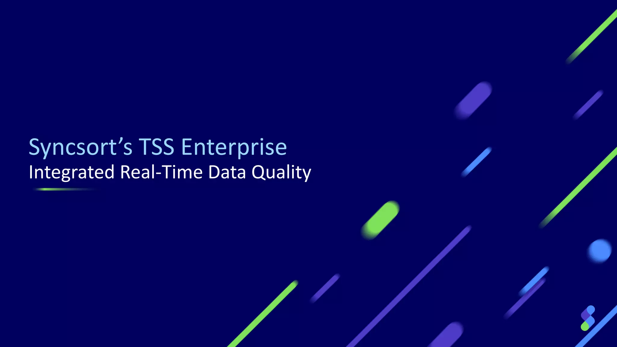 Syncsort’s TSS Enterprise
Integrated Real-Time Data Quality
 