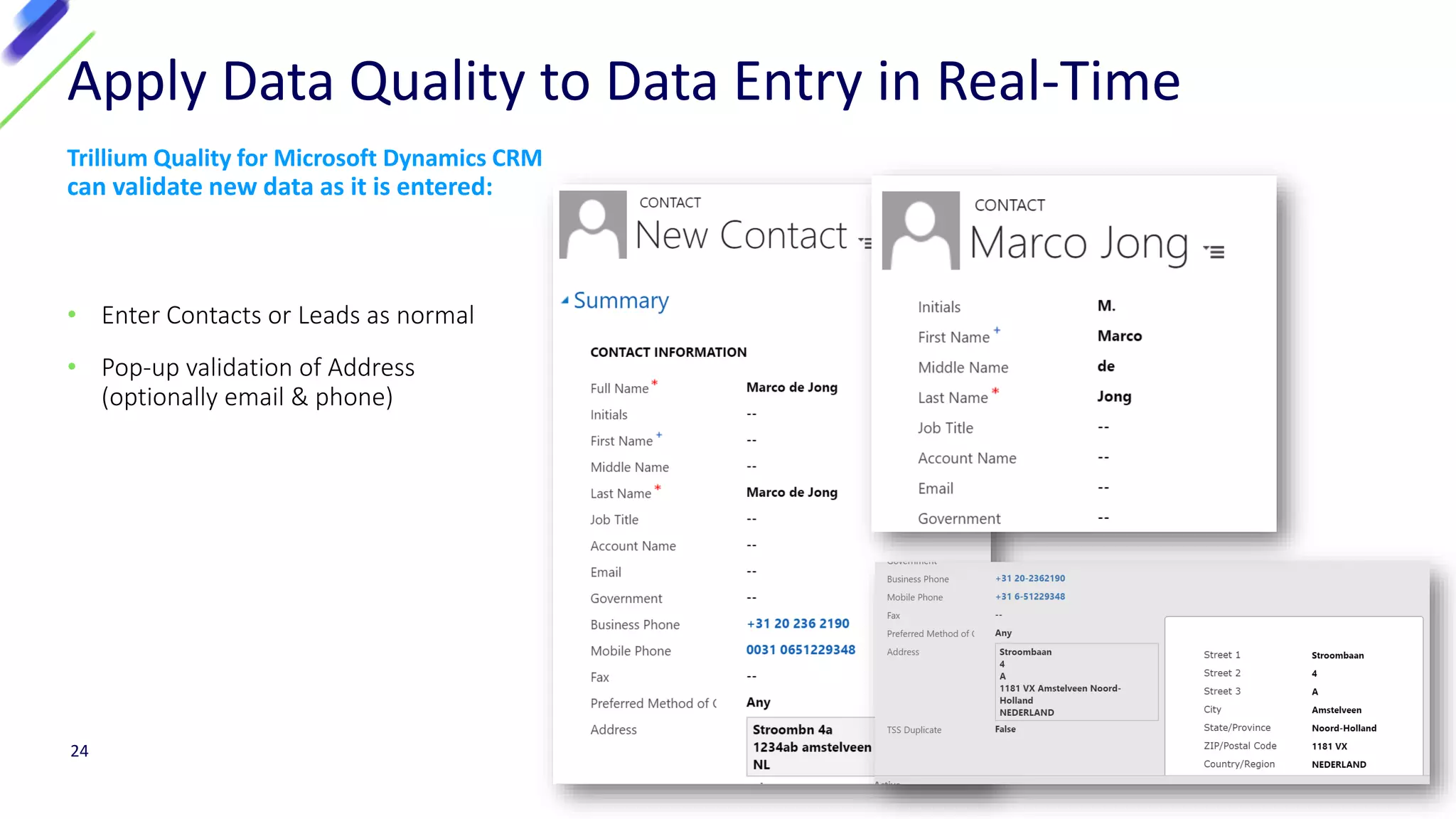 • Enter Contacts or Leads as normal
• Pop-up validation of Address
(optionally email & phone)
Apply Data Quality to Data Entry in Real-Time
Trillium Quality for Microsoft Dynamics CRM
can validate new data as it is entered:
24
 