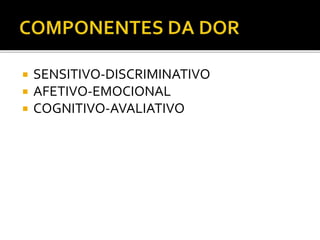  SENSITIVO-DISCRIMINATIVO
 AFETIVO-EMOCIONAL
 COGNITIVO-AVALIATIVO
 