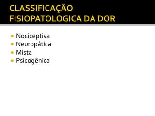  Nociceptiva
 Neuropática
 Mista
 Psicogênica
 