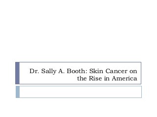 Dr. Sally A. Booth: Skin Cancer on
the Rise in America
 