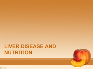 LIVER DISEASE AND
NUTRITION
 