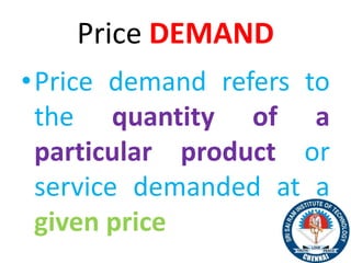 Price DEMAND
•Price demand refers to
the quantity of a
particular product or
service demanded at a
given price
9
 