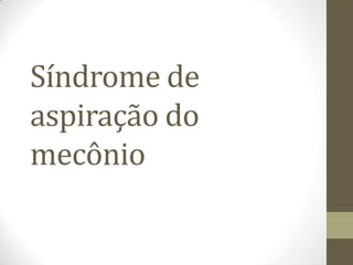 Síndrome de
aspiração do
mecônio
 