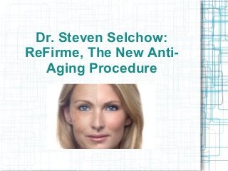 Dr. Steven Selchow:
ReFirme, The New Anti-
Aging Procedure
 