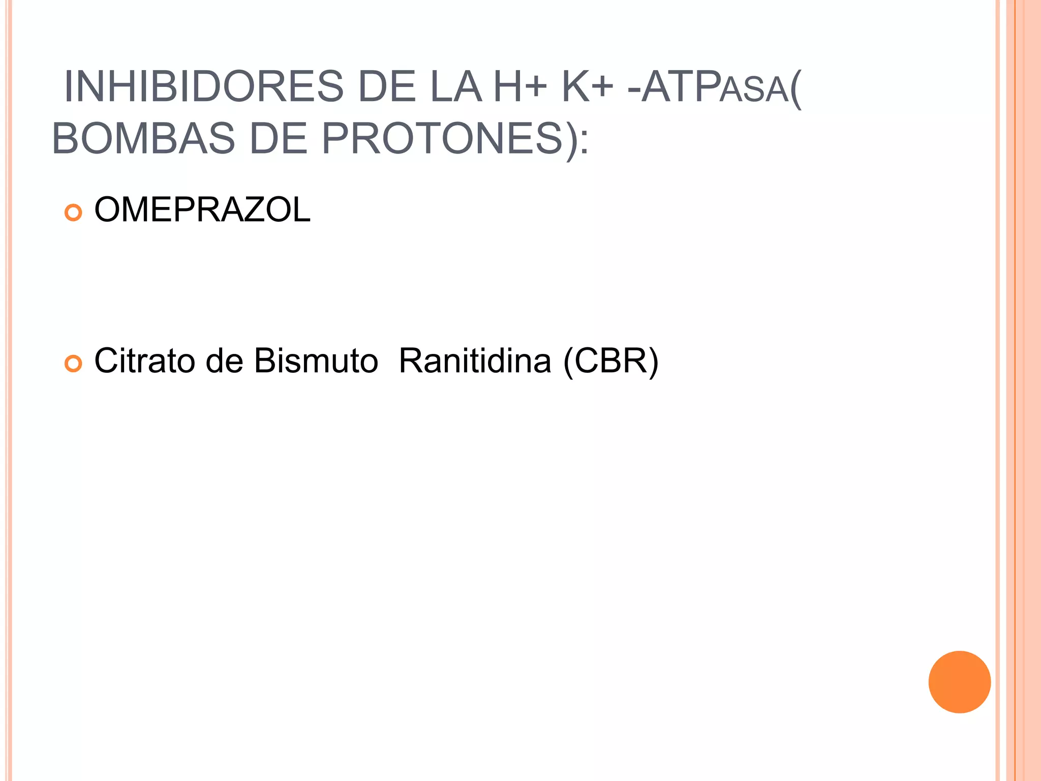 INHIBIDORES DE LA H+ K+ -ATPASA(
BOMBAS DE PROTONES):
 OMEPRAZOL
 Citrato de Bismuto Ranitidina (CBR)
 