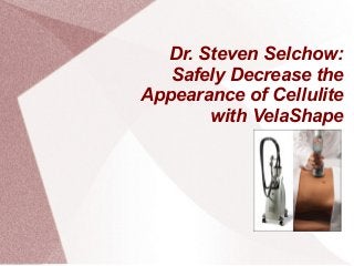 Dr. Steven Selchow:
Safely Decrease the
Appearance of Cellulite
with VelaShape
 