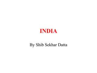 INDIA
By Shib Sekhar Datta
 