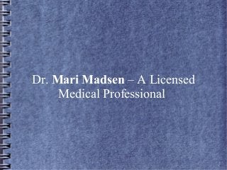 Dr. Mari Madsen – A Licensed
Medical Professional
 