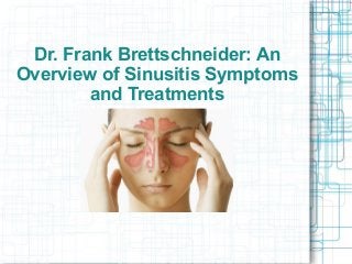 Dr. Frank Brettschneider: An
Overview of Sinusitis Symptoms
and Treatments
 
