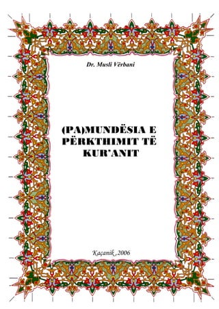 Dr. Musli Vërbani

(PA)MUNDËSIA E
PËRKTHIMIT TË
KUR’ANIT

Kaçanik ,2006

 