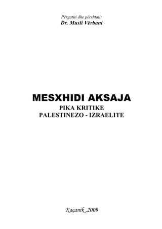 Përgatiti dhe përshtati:
Dr. Musli Vërbani
MESXHIDI AKSAJA
PIKA KRITIKE
PALESTINEZO - IZRAELITE
Kaçanik ,2009
 