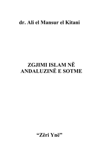 dr. Ali el Mansur el Kitani

ZGJIMI ISLAM NË
ANDALUZINË E SOTME

“Zëri Ynë”

 
