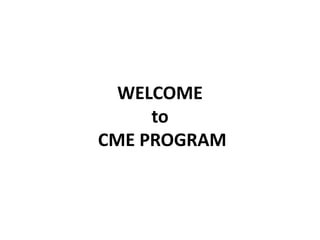 WELCOME
to
CME PROGRAM

 