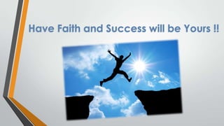 Have Faith and Success will be Yours !!

 