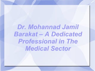 Dr. Mohannad Jamil
Barakat – A Dedicated
Professional in The
Medical Sector

 