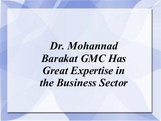 Dr. Mohannad
Barakat GMC Has
Great Expertise in
the Business Sector

 