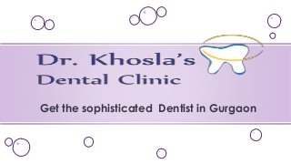 Get the sophisticated Dentist in Gurgaon

 