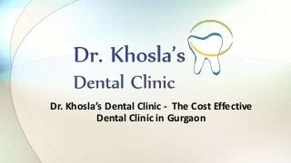 Dr. Khosla’s Dental Clinic - The Cost Effective
Dental Clinic in Gurgaon

 