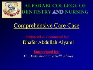 Comprehensive Care Case
Prepared & Presented by:

Dhafer Abdullah Alyami
Supervised by:
Dr . Mohammed Awadhallh Alsaleh
1

 