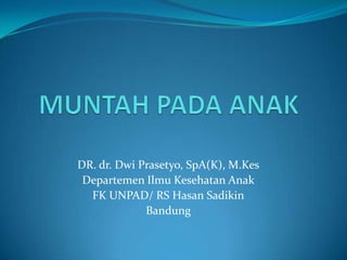 DR. dr. Dwi Prasetyo, SpA(K), M.Kes
Departemen Ilmu Kesehatan Anak
FK UNPAD/ RS Hasan Sadikin
Bandung

 