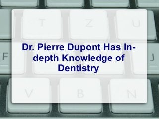 Dr. Pierre Dupont Has Indepth Knowledge of
Dentistry

 