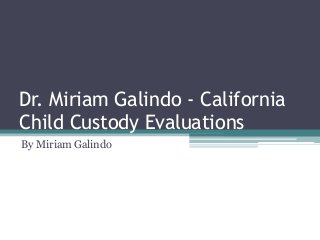 Dr. Miriam Galindo - California
Child Custody Evaluations
By Miriam Galindo

 