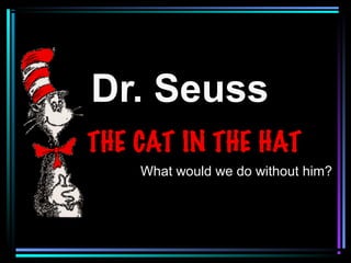 Dr. Seuss
What would we do without him?

 