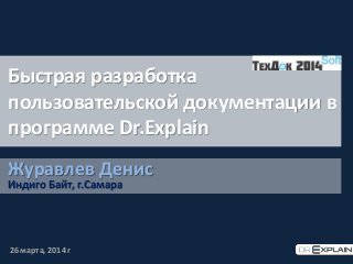 Быстрая разработка
пользовательской документации в
программе Dr.Explain
Журавлев Денис
Индиго Байт, г.Самара
26 марта, 2014 г
 