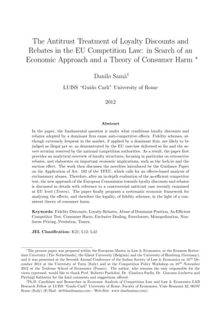 The Antitrust Treatment of Loyalty Discounts and
Rebates in the EU Competition Law: in Search of an
Economic Approach and a Theory of Consumer Harm ∗
Danilo Sam`a†
LUISS “Guido Carli” University of Rome
2012
Abstract
In the paper, the fundamental question is under what conditions loyalty discounts and
rebates adopted by a dominant ﬁrm cause anti-competitive eﬀects. Fidelity schemes, al-
though extremely frequent in the market, if applied by a dominant ﬁrm, are likely to be
judged as illegal per se, as demonstrated by the EU case-law delivered so far and the se-
vere scrutiny reserved by the national competition authorities. As a result, the paper ﬁrst
provides an analytical overview of loyalty structures, focusing in particular on retroactive
rebates, and elaborates on important economic implications, such as the lock-in and the
suction eﬀect. The work then discusses the novelties introduced by the Guidance Paper
on the Application of Art. 102 of the TFEU, which calls for an eﬀects-based analysis of
exclusionary abuses. Therefore, after an in-depth evaluation of the as-eﬃcient competitor
test, the new approach of the European Commission towards loyalty discounts and rebates
is discussed in details with reference to a controversial antitrust case recently examined
at EU level (Tomra). The paper ﬁnally proposes a systematic economic framework for
analysing the eﬀects, and therefore the legality, of ﬁdelity schemes, in the light of a con-
sistent theory of consumer harm.
Keywords: Fidelity Discounts, Loyalty Rebates, Abuse of Dominant Position, As-Eﬃcient
Competitor Test, Consumer Harm, Exclusive Dealing, Foreclosure, Monopolization, Non-
linear Pricing, Predation, Tomra.
JEL Classiﬁcation: K21; L12; L42
∗
The present paper was prepared within the European Master in Law & Economics, at the Erasmus Rotter-
dam University (The Netherlands), the Ghent University (Belgium) and the University of Hamburg (Germany),
and it was presented at the Seventh Annual Conference of the Italian Society of Law & Economics on 16th
De-
cember 2011 at the University of Turin (Italy) and at the Competition Policy Workshop on 16th
November
2012 at the Toulouse School of Economics (France). The author, who remains the only responsible for the
views expressed, would like to thank Prof. Roberto Pardolesi, Dr. Gianluca Faella, Dr. Giacomo Luchetta and
Pierluigi Sabbatini for the kind comments and suggestions oﬀered.
†
Ph.D. Candidate and Researcher in Economic Analysis of Competition Law and Law & Economics LAB
Research Fellow at LUISS “Guido Carli” University of Rome, Faculty of Economics, Viale Romania 32, 00197
Rome (Italy) (E-Mail: ds@danilosama.com - Web-Site: www.danilosama.com).
 