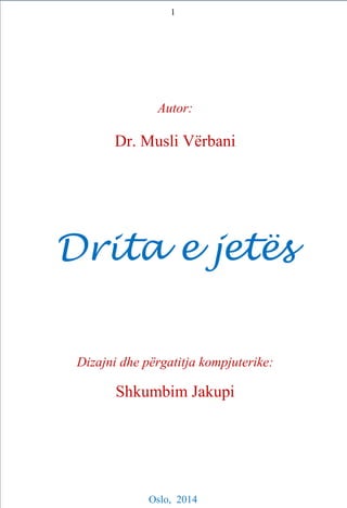 1
Autor:
Dr. Musli Vërbani
Drita e jetës
Dizajni dhe përgatitja kompjuterike:
Shkumbim Jakupi
Oslo, 2014
 