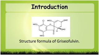 Structure formula of Griseofulvin.
Introduction
 