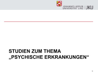 14
STUDIEN ZUM THEMA
„PSYCHISCHE ERKRANKUNGEN“
 