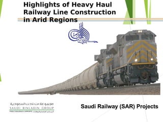 Highlights of Heavy Haul
Railway Line Construction
in Arid Regions
Saudi Railway (SAR) Projects
 