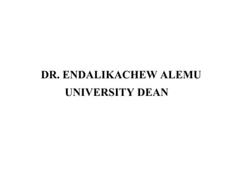 DR. ENDALIKACHEW ALEMU
UNIVERSITY DEAN
 
