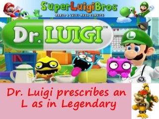 Dr. Luigi prescribes an
L as in Legendary
 