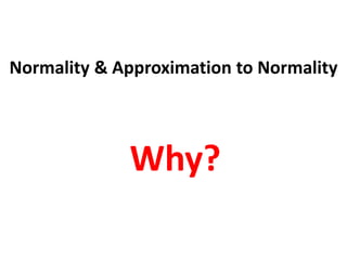 Normality & Approximation to Normality
Why?
 