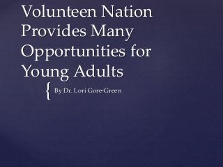 {
Volunteen Nation
Provides Many
Opportunities for
Young Adults
By Dr. Lori Gore-Green
 