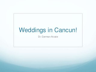 Weddings in Cancun!
Dr. German Arzate
 