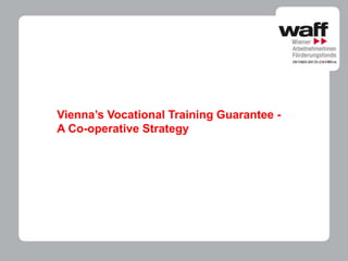Vienna’s Vocational Training Guarantee -
A Co-operative Strategy
 