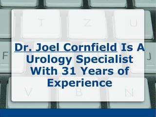 Dr. Joel Cornfield Is A
Urology Specialist
With 31 Years of
Experience
 