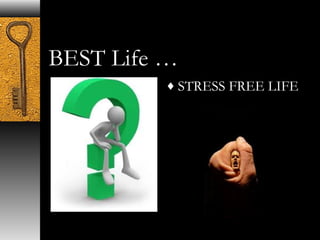 BEST Life … 
¨STRESS FREE LIFE 
 