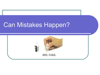 Can Mistakes Happen? 
 
