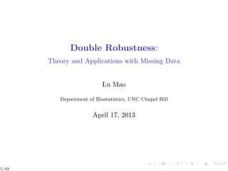 Double Robustness: 
Theory and Applications with Missing Data 
Lu Mao 
Department of Biostatistics 
The University of North Carolina at Chapel Hill 
Email: lmao@unc.edu 
April 17, 2013 
1/49 
 