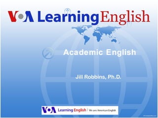 Academic English 
Jill Robbins, Ph.D. 
 