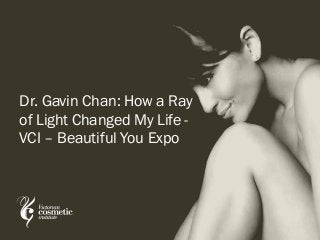 Dr. Gavin Chan: How a Ray of Light Changed My Life - VCI – Beautiful You Expo  